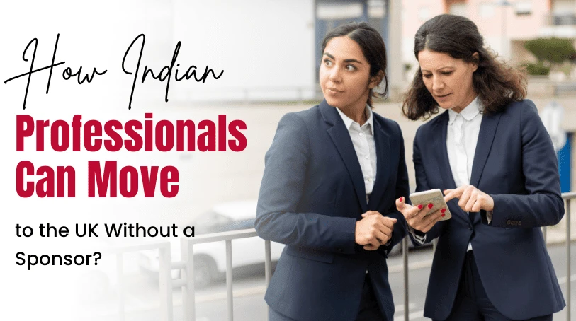 How Indian Professionals Can Move to the UK Without a Sponsor?