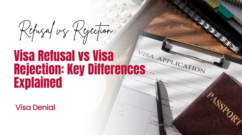 Difference Between Visa Refusal and Visa Rejection: Complete Guide